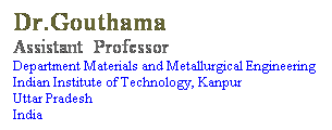 Text Box: Dr.Gouthama
Assistant  Professor 

Department Materials and Metallurgical Engineering
Indian Institute of Technology, Kanpur 
Uttar Pradesh
India
