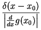 $\displaystyle \frac{\delta (x - x_0)}{\left\vert \frac{d}{dx} g(x_0)
\right\vert }$