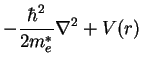 $\displaystyle - \frac{\hbar^2}{2 m_e^*} \nabla^2 + V(r)$